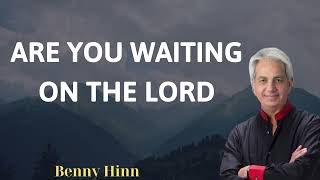 ARE YOU WAITING ON THE LORD  Benny Hinn Prophecy [upl. by Wind]