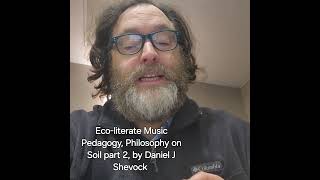 Ecoliterate Music Pedagogy Philosophy on Soil part 2 by Daniel J Shevock [upl. by Floridia]