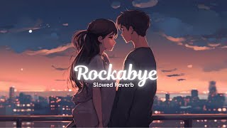 Rockabye Slowed  Reverb  Clean Bandit AnneMarie Sean Paul [upl. by Ennire571]