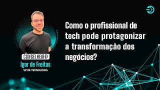 Como o profissional de tech pode protagonizar a transformação dos negócios  Igor Freitas VP Tech [upl. by Rodina]