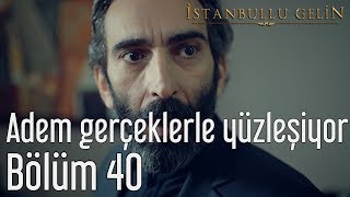 İstanbullu Gelin 40 Bölüm  Adem Gerçeklerle Yüzleşiyor [upl. by Zigrang]