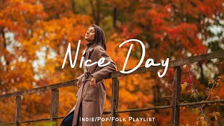 Nice Day 🌻 Music list for a new day full of energy  Best IndiePopFolkAcoustic Playlist [upl. by Enelloc71]