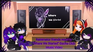 Rainimator friends react to quotWhere We Startedquot Gacha Club Music Video [upl. by Dyal]