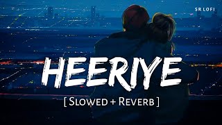 Heeriye Slowed  Reverb  Arijit Singh Jasleen Royal  SR Lofi [upl. by Hamaso]