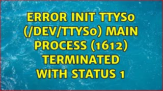 ERROR init ttyS0 devttyS0 main process 1612 terminated with status 1 2 Solutions [upl. by Alessandro182]