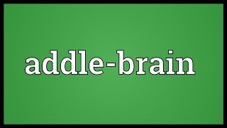 Addlebrain Meaning [upl. by Sotnas]