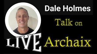 Dale Holmes Talk on Archaix LIVE [upl. by Ahsienel]