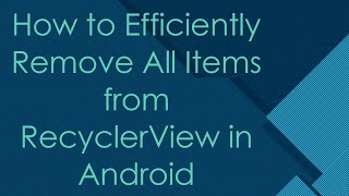 How to Efficiently Remove All Items from RecyclerView in Android [upl. by Ibby224]