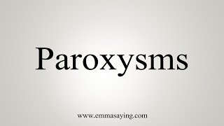 How To Say Paroxysms [upl. by Wolsky423]