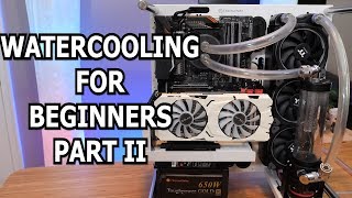 Watercooling For Beginners  Part II [upl. by Maxi766]