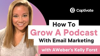 Grow A Podcast with Email Marketing with AWebers Kelly Forst  Captivate [upl. by Eiramnaej755]