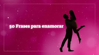 50 Frases para Enamorar La Guía Definitiva del Amor [upl. by Bedell223]