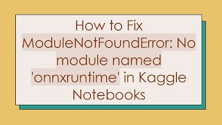 How to Fix ModuleNotFoundError No module named onnxruntime in Kaggle Notebooks [upl. by Josler]