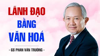 LÃNH ĐẠO BẰNG VĂN HOÁ  GS PHAN VĂN TRƯỜNG [upl. by Etnahsal]