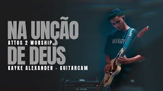 Na Unção De Deus  Attos 2 Worship  Kaiky Alexander  Guitarcam [upl. by Emirac]