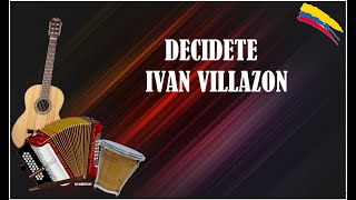 DECIDETE IVAN VILLAZON LETRA [upl. by Kauffmann275]