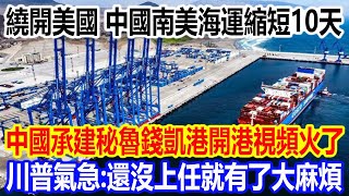 繞開美國，中國南美海運縮短10天，中國承建秘魯錢凱港開港視頻火爆全網，川普氣急：還沒上任就有了大麻煩 [upl. by Skelton800]