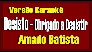 Amado Batista  Desisto Obrigado A Desistir Karaokê [upl. by Erej]