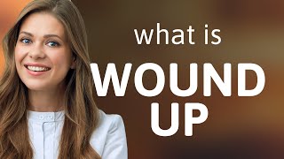 Wound up • WOUND UP meaning [upl. by Krauss]