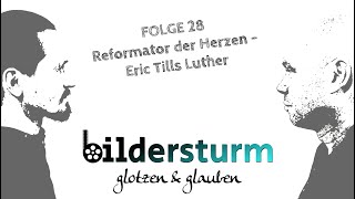 BILDERSTURM GLOTZEN amp GLAUBEN 28 Reformator der Herzen  Eric Tills Luther [upl. by Madison845]