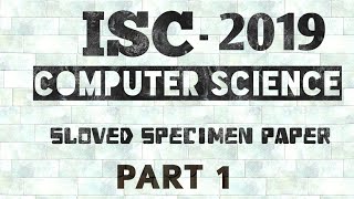 ISC SPECIMEN PAPER COMPUTER SCIENCE 2019 SOLVEDPART 1 [upl. by Itsirk919]