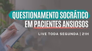 Como fazer Questionamento Socrático com Pacientes Ansiosos  LIVE ANSIEDADE NA CLÍNICA [upl. by Annaihs800]