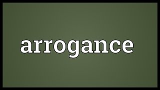 Arrogance Meaning [upl. by Lauretta]