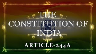 THE CONSTITUTION OF INDIA  ARTICLE 244A  with explanation Listen and Share an article every day [upl. by Ojahtnamas383]