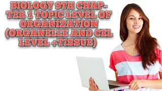 BIOLOGY 9TH CHAPTER 1 TOPIC LEVEL OF ORGANIZATION ORGANELLE CELL AND TISSUE LEVEL [upl. by Nnahteb]