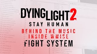 Dying Light 2  Behind The Music  WWISE FIGHT SYSTEM [upl. by Bellina]