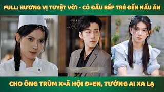 Full Hương Vị Tuyệt Vời  Cô đầu bếp trẻ đến nấu ăn cho ông trùm xã hội đen tưởng ai xa lạ [upl. by Aicilaf876]