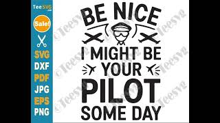 Funny Pilot SVG PNG Be Nice I Might Be Your Pilot Someday Saying Cricut Shirt Design  Teesvg [upl. by Martell]