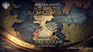 Il lungo regno  seconda parte EP 08  Jaehaerys I Targaryen  Fuoco e Sangue  Audioracconto [upl. by Aleydis582]