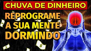 CHUVA DE DINHEIRO  REPROGRAMAÇÃO MENTAL PARA OUVIR DORMINDO  DINHEIRO RIQUEZA PROSPERIDADE [upl. by Goldberg524]