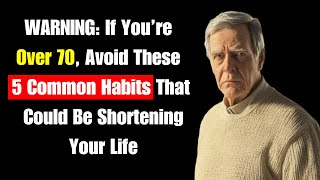 WARNING If You’re Over 70 Avoid These 5 Common Habits That Could Be Shortening Your Life [upl. by Kasey736]