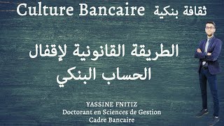 Culture Bancaire I ثقافة بنكية I Clôture de compte bancaire I الطريقة القانونية لإغلاق الحساب البنكي [upl. by Wayne]