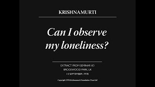 Can I observe my loneliness  J Krishnamurti [upl. by Andi]