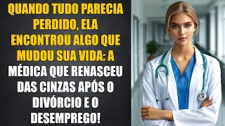 Perder O Emprego E O Marido Parecia O Fim Até Que A Vida Surpreendeu Essa Médica De Forma [upl. by Lledor]