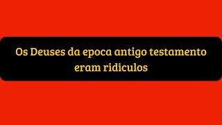 Os deuses da época do antigo testamento eram ridículos [upl. by Stuppy604]