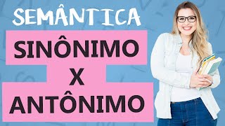 SINÔNIMO x ANTÔNIMO DIFERENÇAS  ENTENDA E ACERTE NA PROVA  Aula 3  Profa Pamba  Semântica [upl. by Merritt]