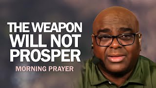 The WEAPON Will NOT PROSPER  Morning Prayer [upl. by Darsey865]