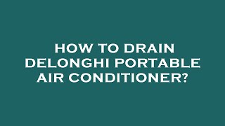 How to drain delonghi portable air conditioner [upl. by Osy643]