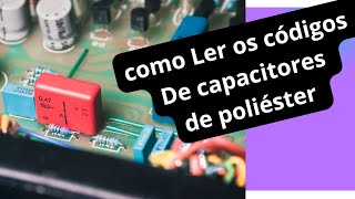 Capacitores de poliéster como saber seus valores e limitações [upl. by Ainirtak]