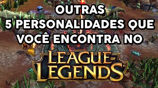 OUTRAS 5 PERSONALIDADES QUE VOCÊ ENCONTRA NO LOL [upl. by Nnyleitak]