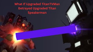 What If Upgraded Titan TVMan Betrayed Upgraded Titan Speakerman [upl. by Eladnor294]