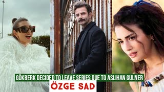 Gökberk demirci Decided to Leave Series due to Aslihan Gulner Özge yagiz Sad [upl. by Sand800]