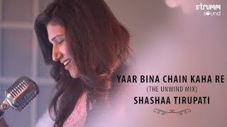 Yaar Bina Chain Kaha Re I The Unwind Mix I Shashaa Tirupati [upl. by Acinomahs659]