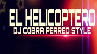 EL HELICOPTERO DJ COBRA PERREO STYLE FT REY PIRYN [upl. by Napoleon788]