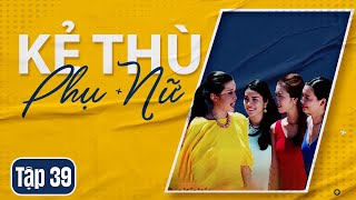 Phim Việt Nam KẺ THÙ PHỤ NỮ  Tập 39  Phim Tâm Lý Tình Cảm Xã Hội Việt Nam [upl. by Oibesue]