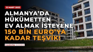 Almanya’da Hükümetten Ev Almak İsteyene 150 Bin Euro’ya Kadar Teşvik  Camia’da Gündem 13 Mart 2023 [upl. by Innej852]